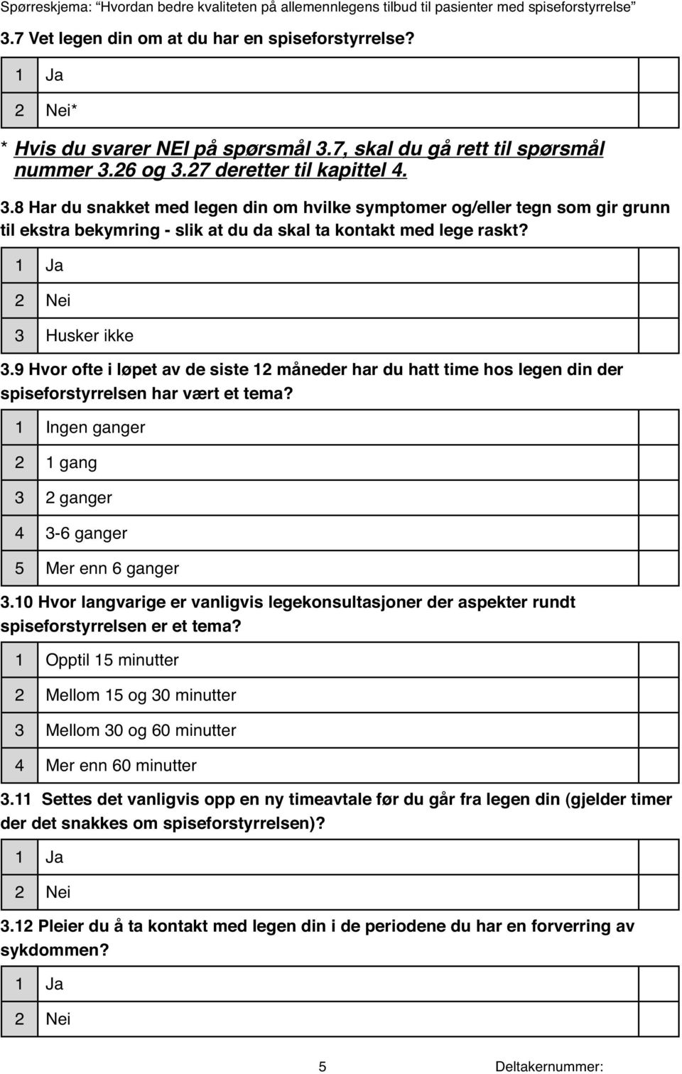 9 Hvor oft i løpt v sist 12 månr hr u htt tim hos lgn in r spisforstyrrlsn hr vært t tm? 1 Ingn gngr 2 1 gng 3 2 gngr 4 3-6 gngr 5 Mr nn 6 gngr 3.