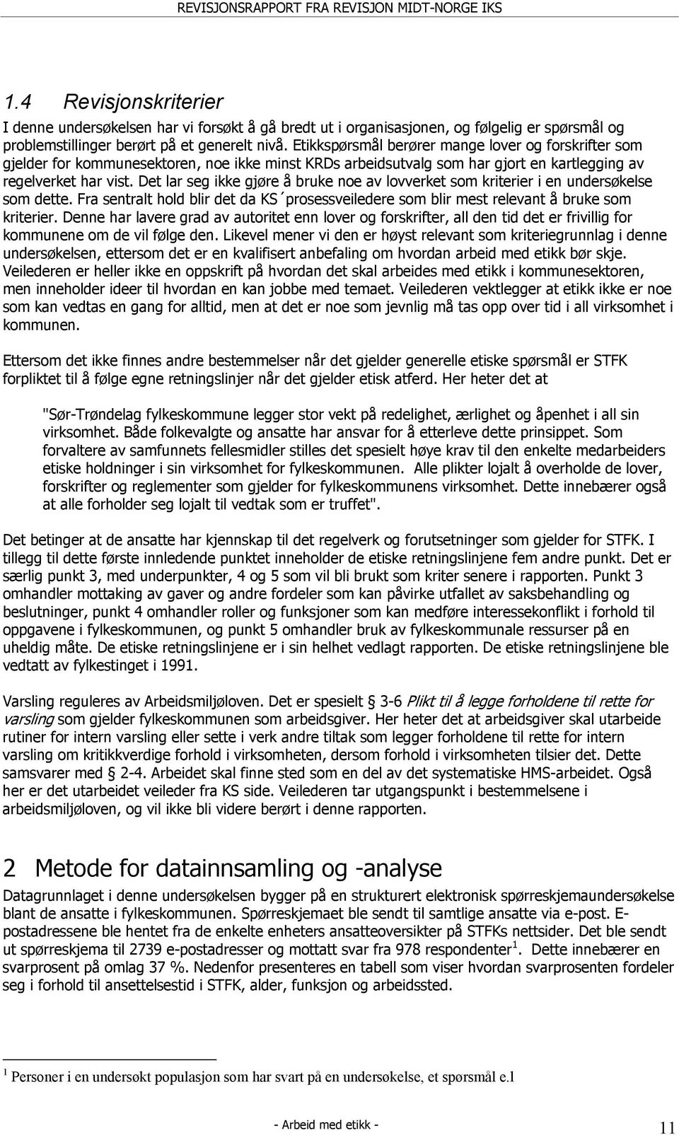 Det lar seg ikke gjøre å bruke noe av lovverket som kriterier i en undersøkelse som dette. Fra sentralt hold blir det da KS prosessveiledere som blir mest relevant å bruke som kriterier.