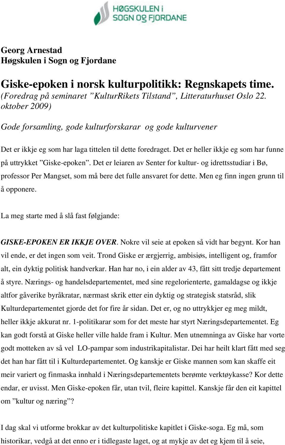 Det er leiaren av Senter for kultur- og idrettsstudiar i Bø, professor Per Mangset, som må bere det fulle ansvaret for dette. Men eg finn ingen grunn til å opponere.