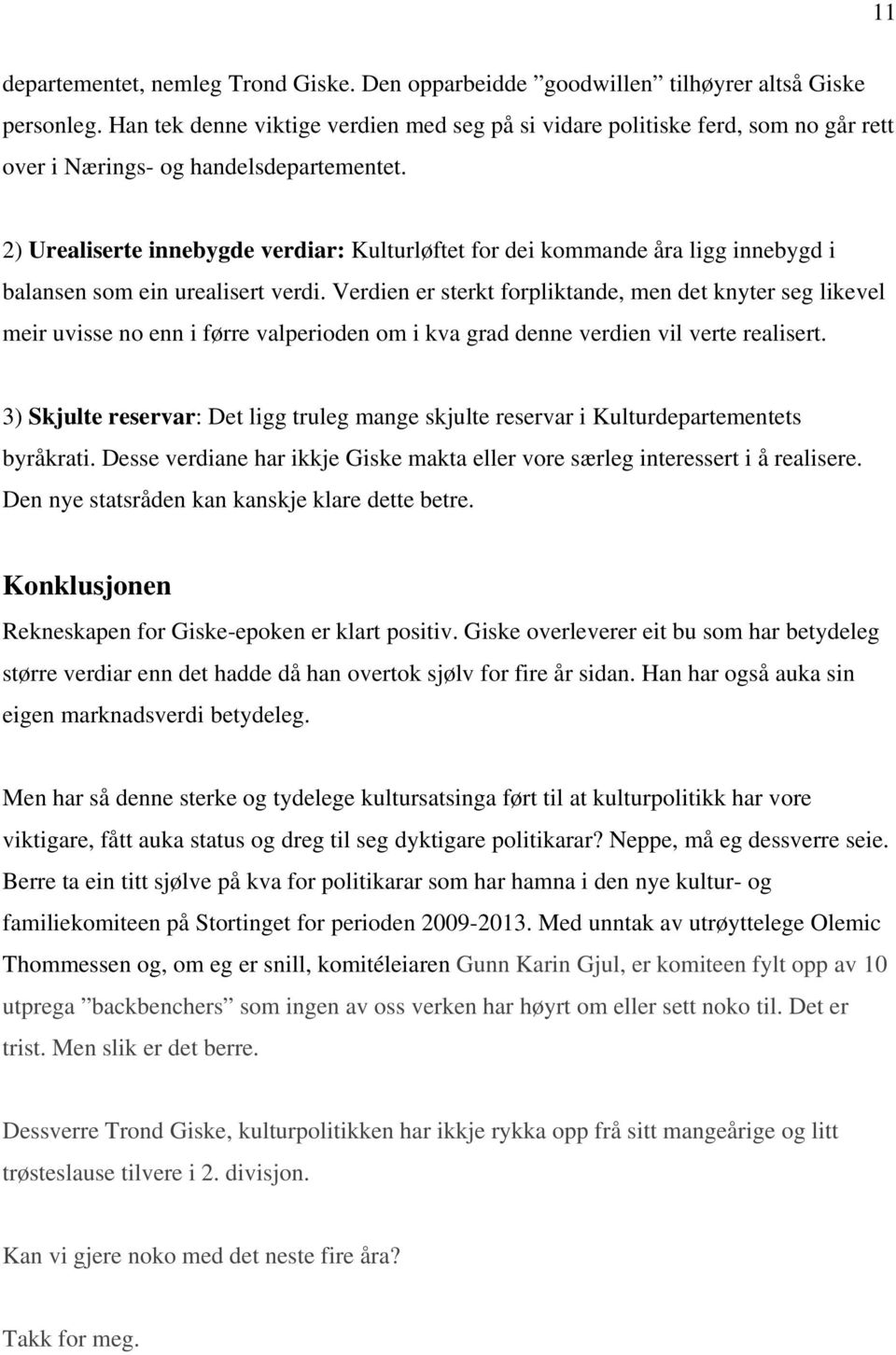 2) Urealiserte innebygde verdiar: Kulturløftet for dei kommande åra ligg innebygd i balansen som ein urealisert verdi.