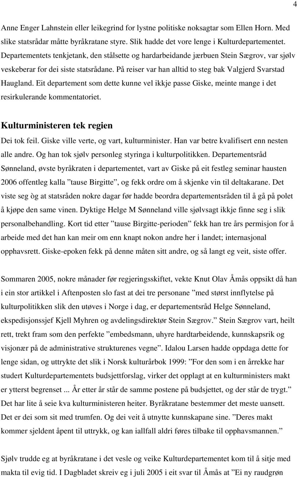 Eit departement som dette kunne vel ikkje passe Giske, meinte mange i det resirkulerande kommentatoriet. Kulturministeren tek regien Dei tok feil. Giske ville verte, og vart, kulturminister.