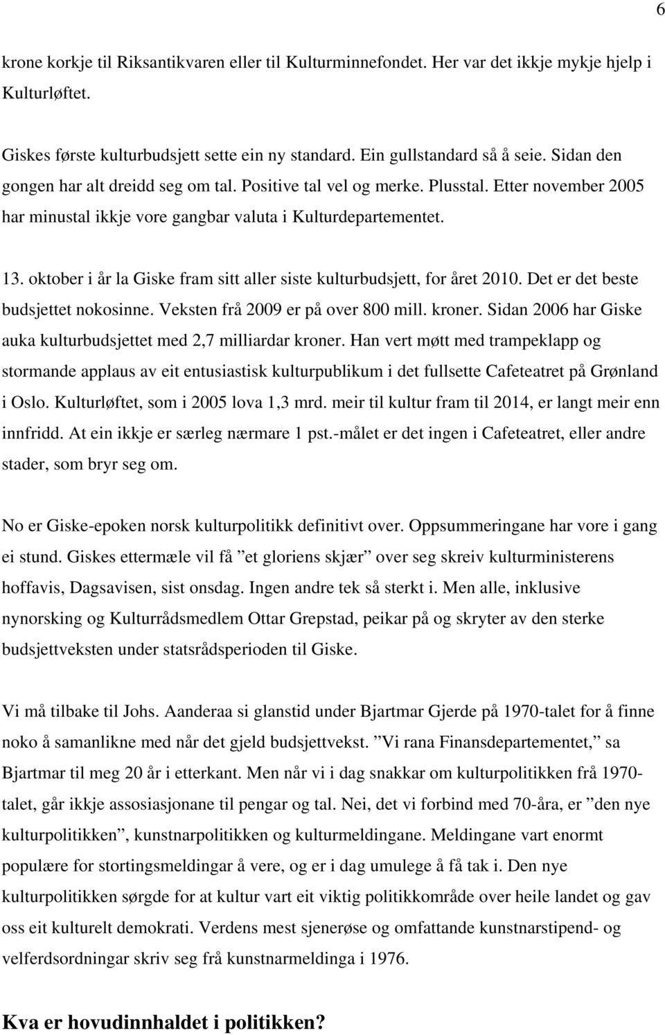 oktober i år la Giske fram sitt aller siste kulturbudsjett, for året 2010. Det er det beste budsjettet nokosinne. Veksten frå 2009 er på over 800 mill. kroner.