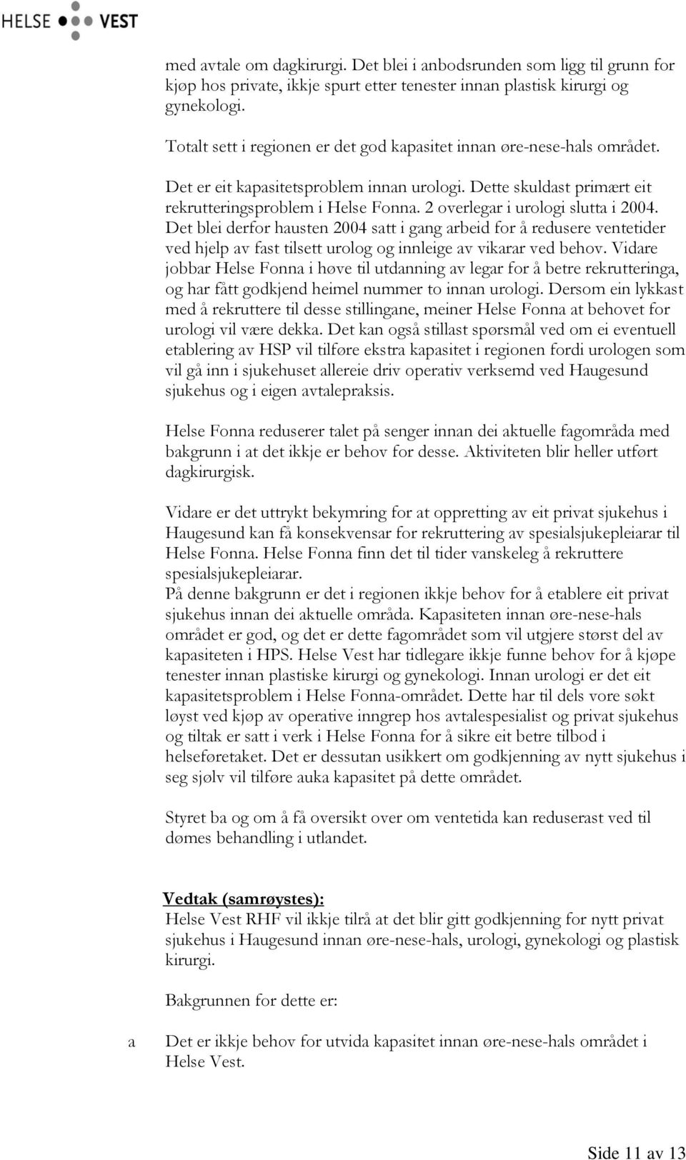 2 overlegar i urologi slutta i 2004. Det blei derfor hausten 2004 satt i gang arbeid for å redusere ventetider ved hjelp av fast tilsett urolog og innleige av vikarar ved behov.