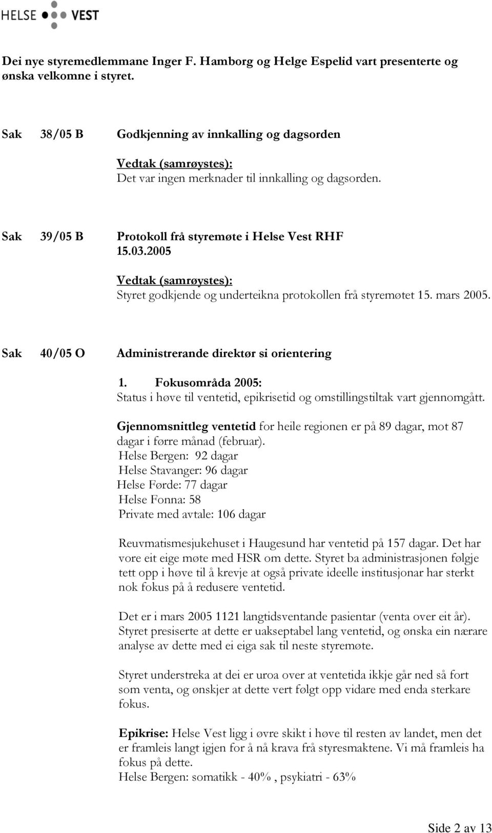 2005 Styret godkjende og underteikna protokollen frå styremøtet 15. mars 2005. Sak 40/05 O Administrerande direktør si orientering 1.