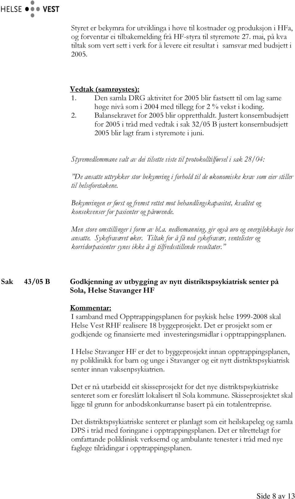 Den samla DRG aktivitet for 2005 blir fastsett til om lag same høge nivå som i 2004 med tillegg for 2 % vekst i koding. 2. Balansekravet for 2005 blir oppretthaldt.