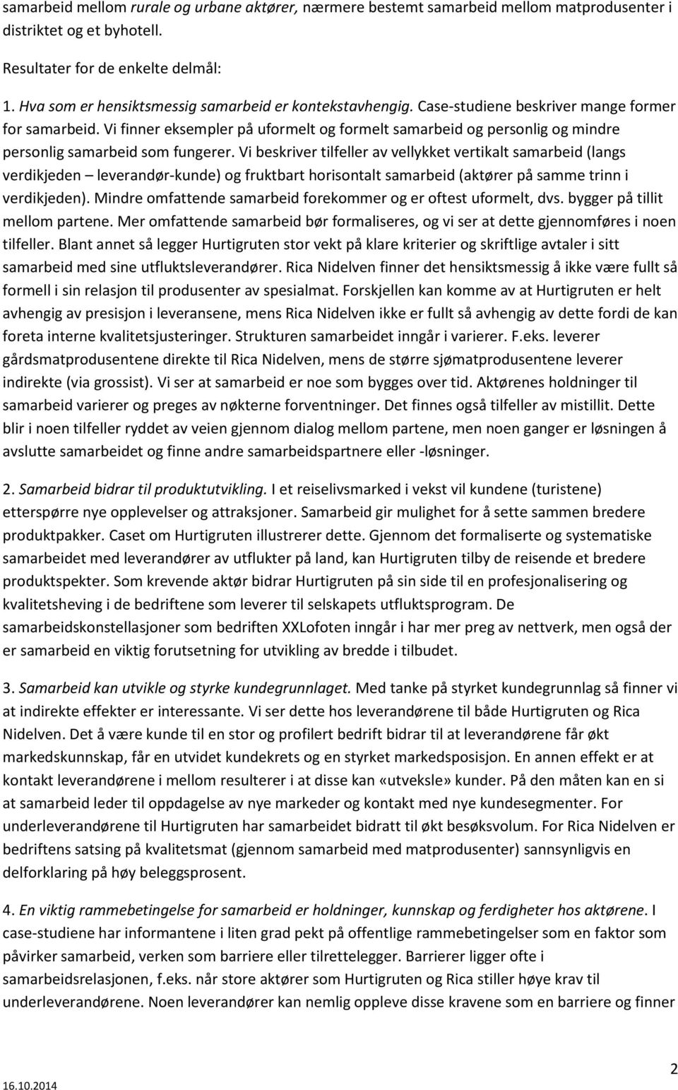 Vi finner eksempler på uformelt og formelt samarbeid og personlig og mindre personlig samarbeid som fungerer.