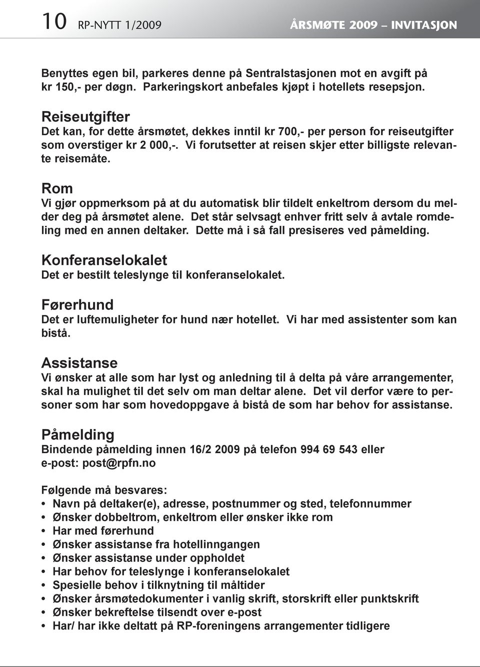 Rom Vi gjør oppmerksom på at du automatisk blir tildelt enkeltrom dersom du melder deg på årsmøtet alene. Det står selvsagt enhver fritt selv å avtale romdeling med en annen deltaker.