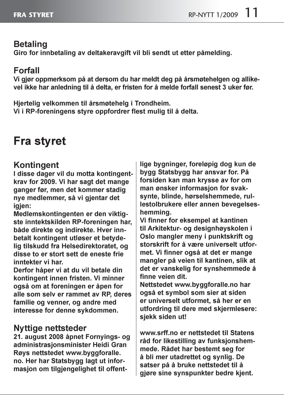 Hjertelig velkommen til årsmøtehelg i Trondheim. Vi i RP-foreningens styre oppfordrer flest mulig til å delta. Fra styret Kontingent I disse dager vil du motta kontingentkrav for 2009.