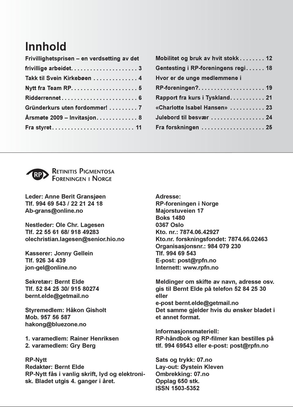 ...21 «Charlotte Isabel Hansen»... 23 Julebord til besvær...24 Fra forskningen...25 Leder: Anne Berit Gransjøen Tlf. 994 69 543 / 22 21 24 18 Ab-grans@online.no Nestleder: Ole Chr. Lagesen Tlf.