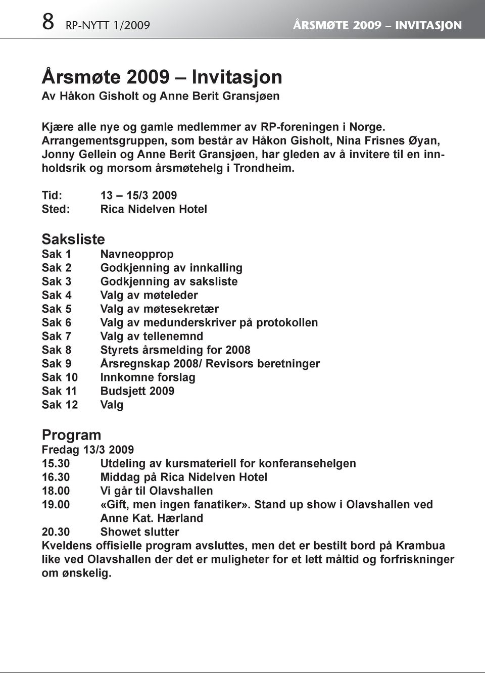 Tid: 13 15/3 2009 Sted: Rica Nidelven Hotel Saksliste Sak 1 Navneopprop Sak 2 Godkjenning av innkalling Sak 3 Godkjenning av saksliste Sak 4 Valg av møteleder Sak 5 Valg av møtesekretær Sak 6 Valg av