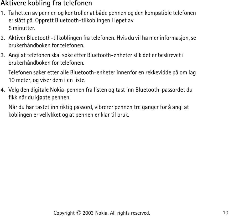 Angi at telefonen skal søke etter Bluetooth-enheter slik det er beskrevet i brukerhåndboken for telefonen.