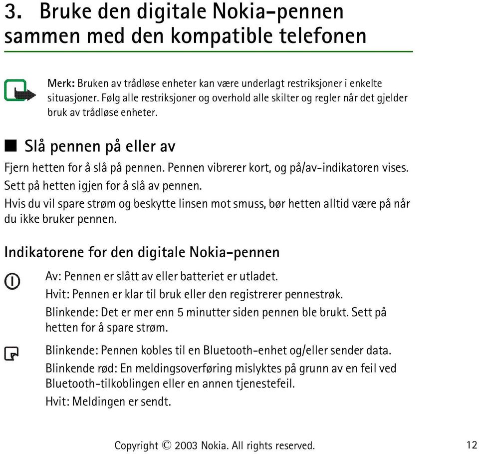 Pennen vibrerer kort, og på/av-indikatoren vises. Sett på hetten igjen for å slå av pennen. Hvis du vil spare strøm og beskytte linsen mot smuss, bør hetten alltid være på når du ikke bruker pennen.