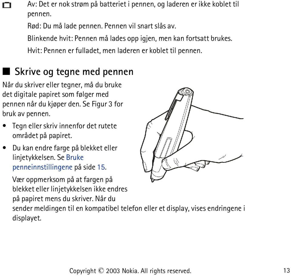 Se Figur 3 for bruk av pennen. Tegn eller skriv innenfor det rutete området på papiret. Du kan endre farge på blekket eller linjetykkelsen. Se Bruke penneinnstillingene på side 15.