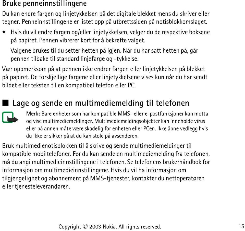 Når du har satt hetten på, går pennen tilbake til standard linjefarge og -tykkelse. Vær oppmerksom på at pennen ikke endrer fargen eller linjetykkelsen på blekket på papiret.