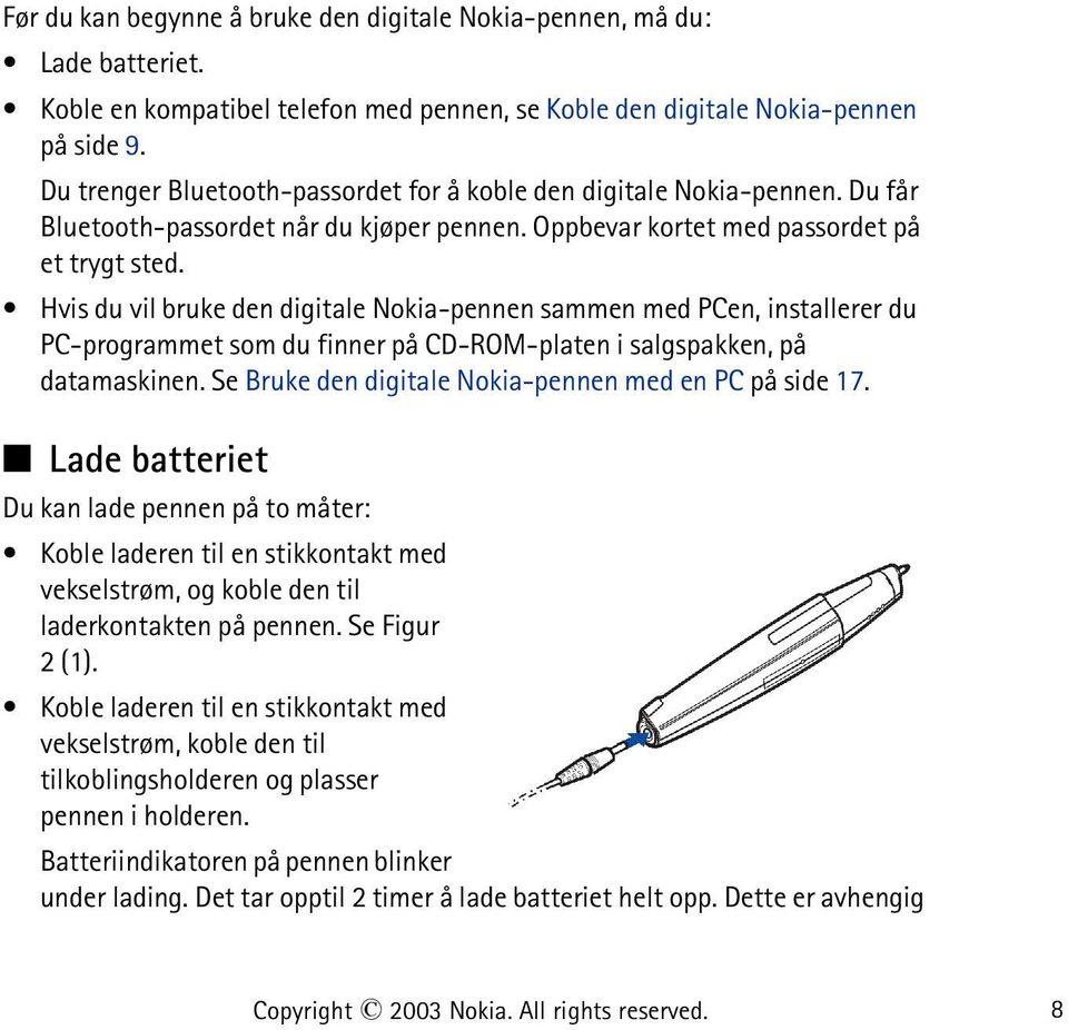 Hvis du vil bruke den digitale Nokia-pennen sammen med PCen, installerer du PC-programmet som du finner på CD-ROM-platen i salgspakken, på datamaskinen.