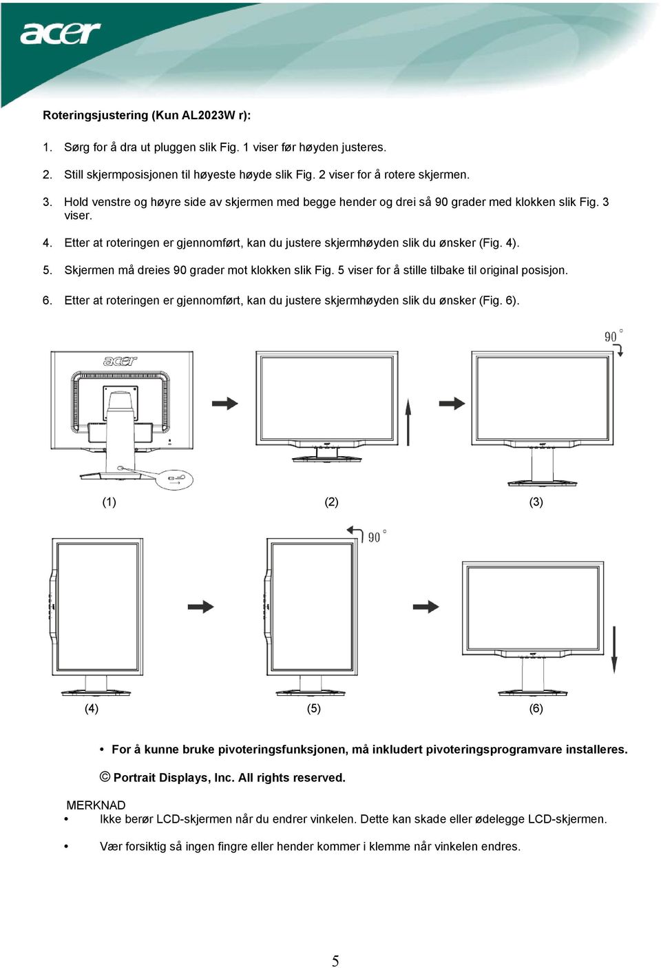 5. Skjermen må dreies 90 grader mot klokken slik Fig. 5 viser for å stille tilbake til original posisjon. 6. Etter at roteringen er gjennomført, kan du justere skjermhøyden slik du ønsker (Fig. 6).