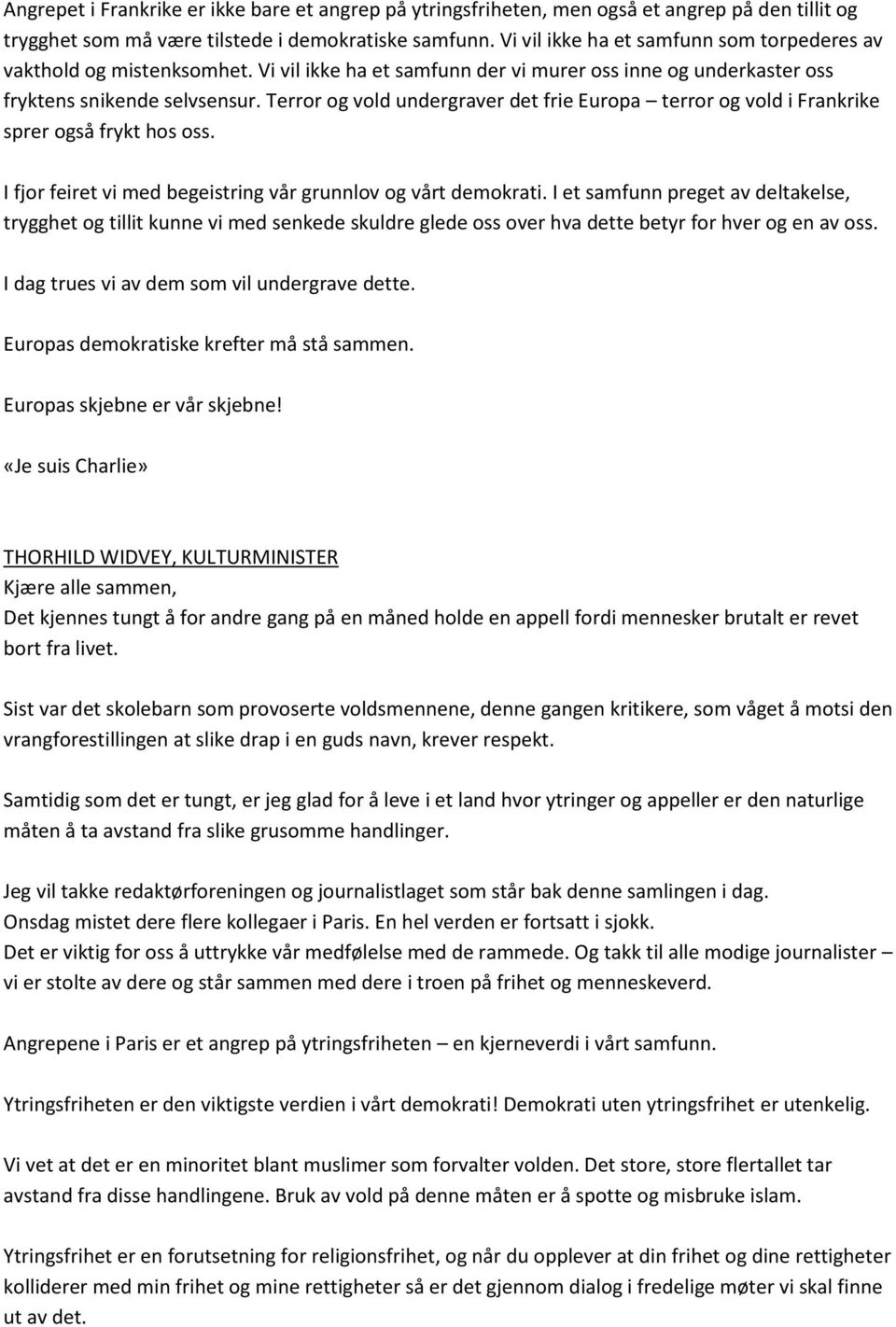 Terror og vold undergraver det frie Europa terror og vold i Frankrike sprer også frykt hos oss. I fjor feiret vi med begeistring vår grunnlov og vårt demokrati.