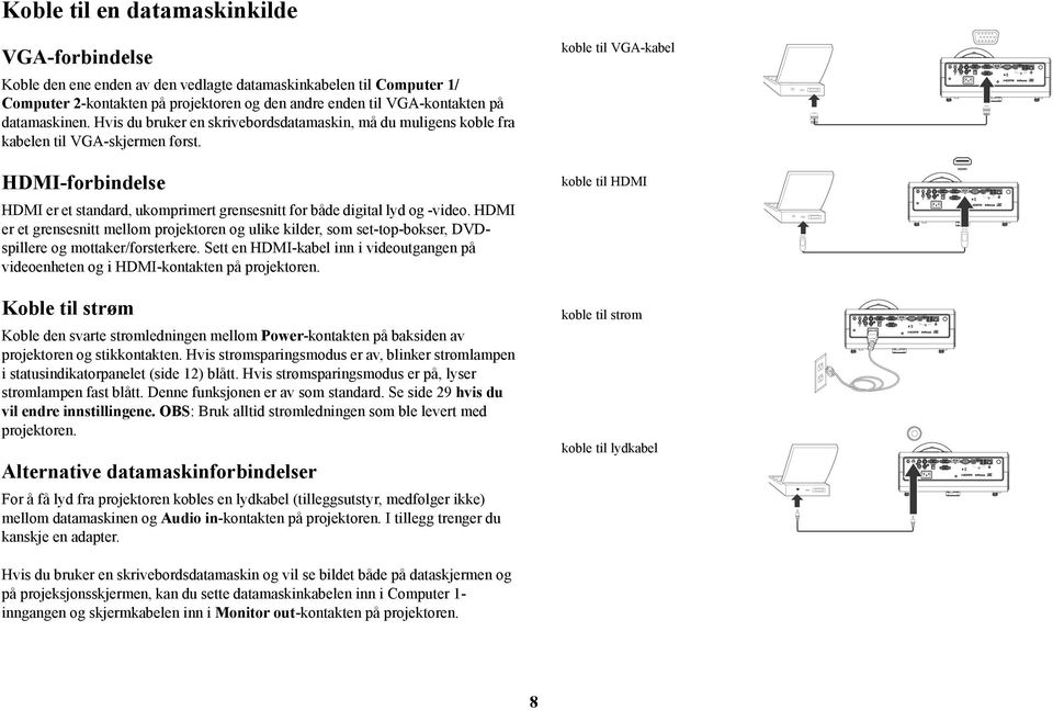 HDMI-forbindelse HDMI er et standard, ukomprimert grensesnitt for både digital lyd og -video.