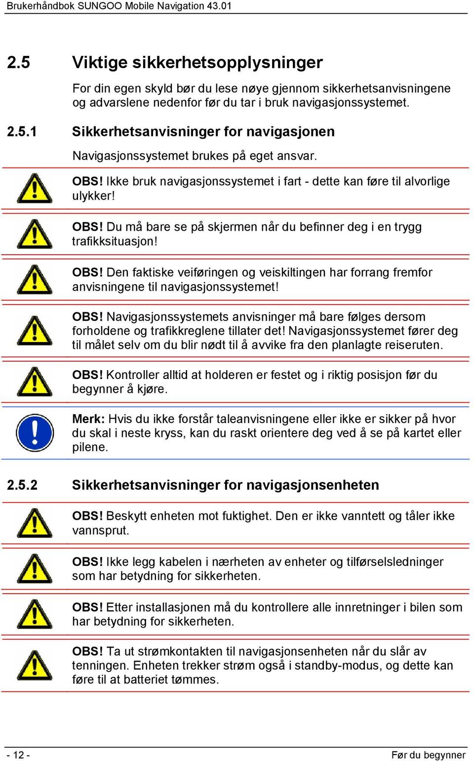 OBS! Navigasjonssystemets anvisninger må bare følges dersom forholdene og trafikkreglene tillater det!