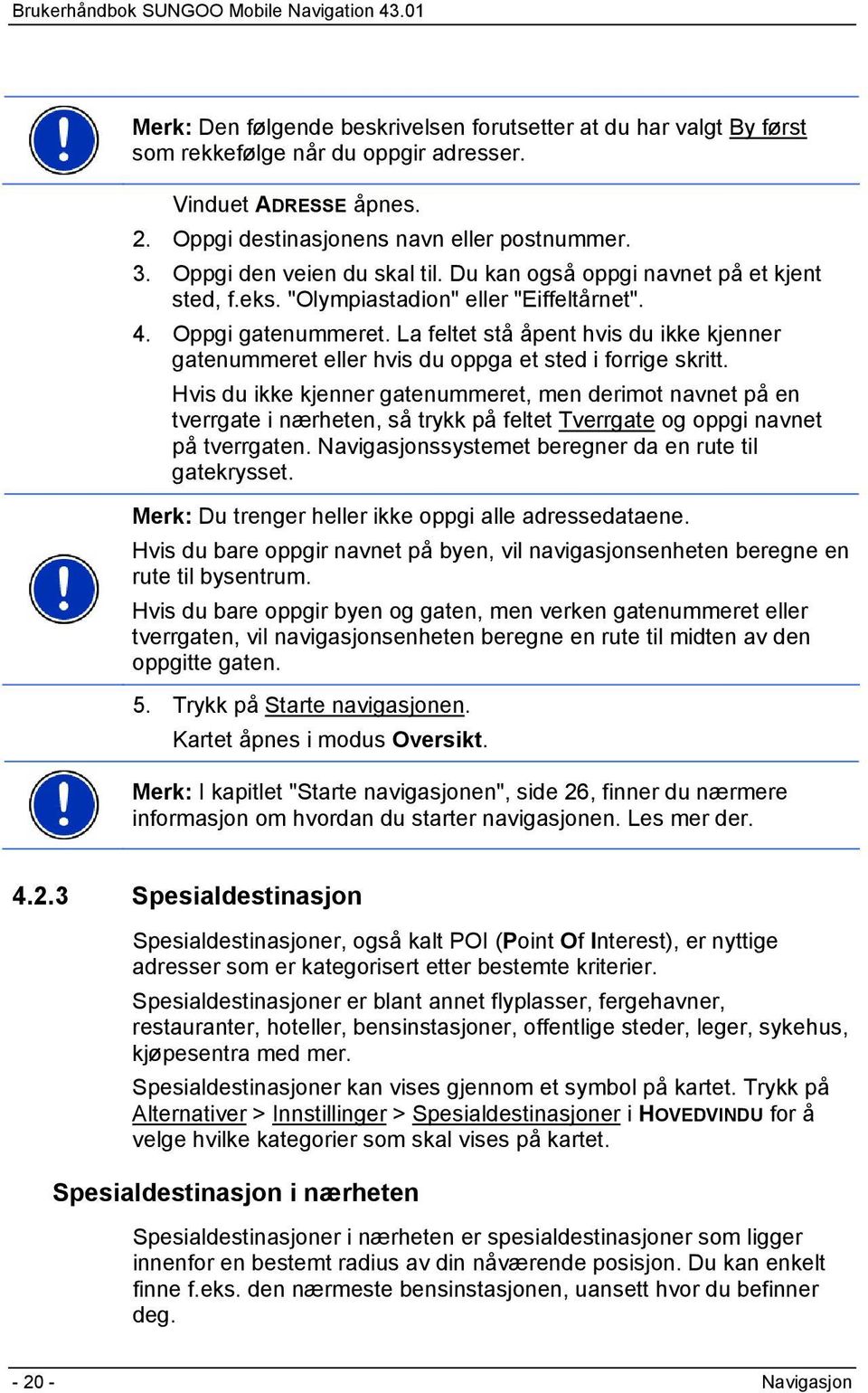 La feltet stå åpent hvis du ikke kjenner gatenummeret eller hvis du oppga et sted i forrige skritt.