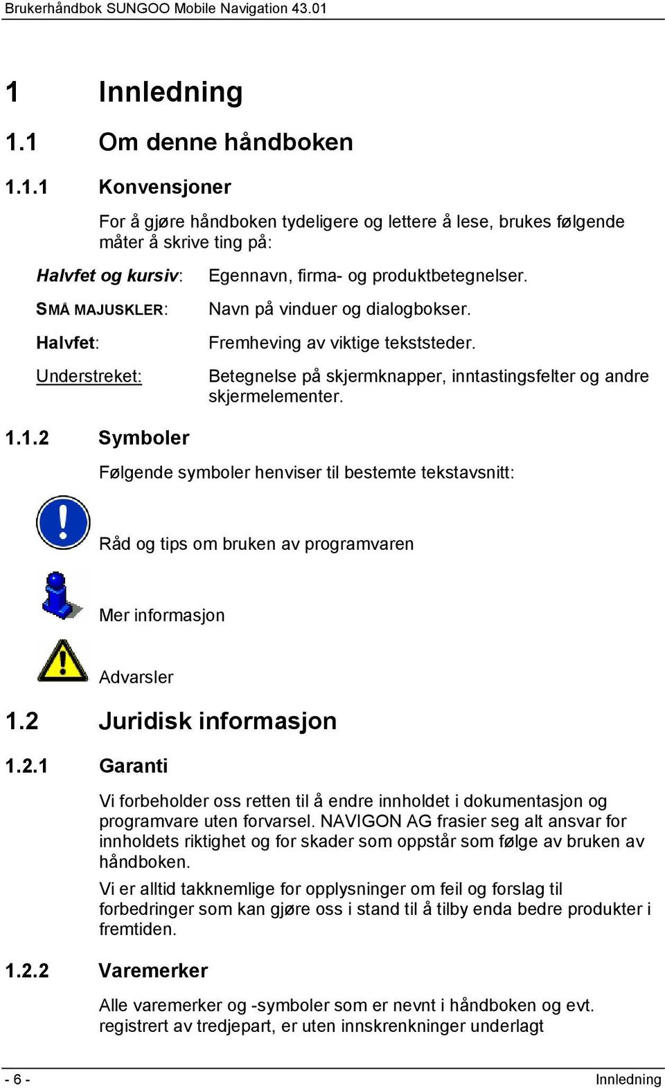 1.2 Symboler Følgende symboler henviser til bestemte tekstavsnitt: Råd og tips om bruken av programvaren Mer informasjon Advarsler 1.2 Juridisk informasjon 1.2.1 Garanti Vi forbeholder oss retten til å endre innholdet i dokumentasjon og programvare uten forvarsel.