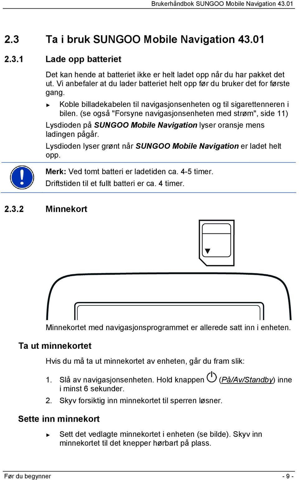 (se også "Forsyne navigasjonsenheten med strøm", side 11) Lysdioden på SUNGOO Mobile Navigation lyser oransje mens ladingen pågår. Lysdioden lyser grønt når SUNGOO Mobile Navigation er ladet helt opp.