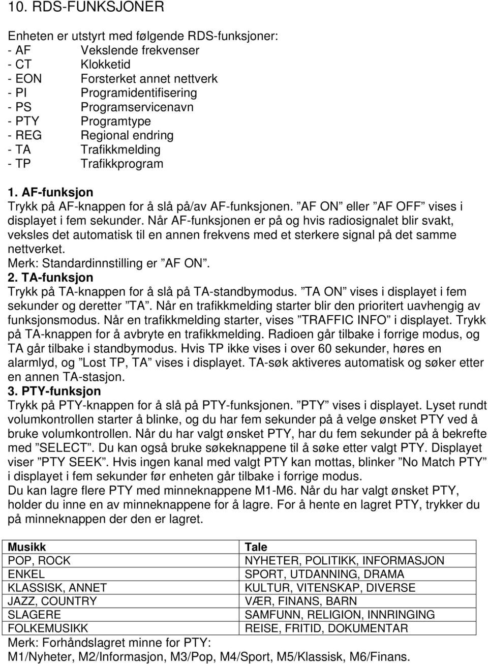 Når AF-funksjonen er på og hvis radiosignalet blir svakt, veksles det automatisk til en annen frekvens med et sterkere signal på det samme nettverket. Merk: Standardinnstilling er AF ON. 2.