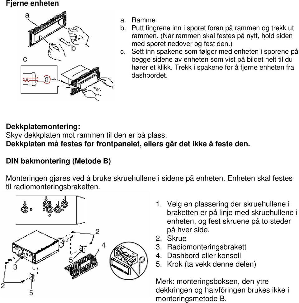 Dekkplatemontering: Skyv dekkplaten mot rammen til den er på plass. Dekkplaten må festes før frontpanelet, ellers går det ikke å feste den.