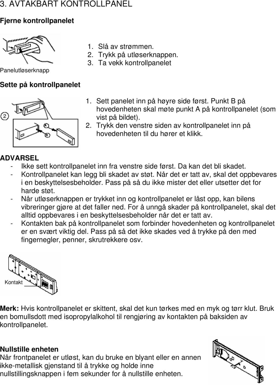 Trykk den venstre siden av kontrollpanelet inn på hovedenheten til du hører et klikk. ADVARSEL - Ikke sett kontrollpanelet inn fra venstre side først. Da kan det bli skadet.