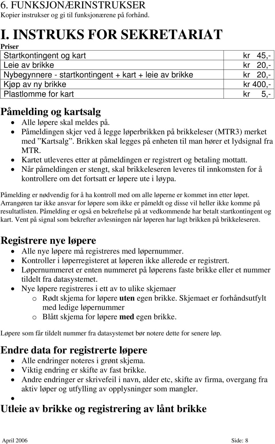 5,- Påmelding og kartsalg Alle løpere skal meldes på. Påmeldingen skjer ved å legge løperbrikken på brikkeleser (MTR3) merket med Kartsalg.