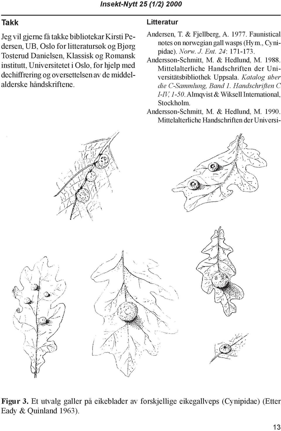 Andersson-Schmitt, M. & Hedlund, M. 1988. Mittel alterliche Handschriften der Universitätsbibliothek Uppsala. Katalog über die C-Sammlung, Band 1. Handschriften C I-IV, 1-50.