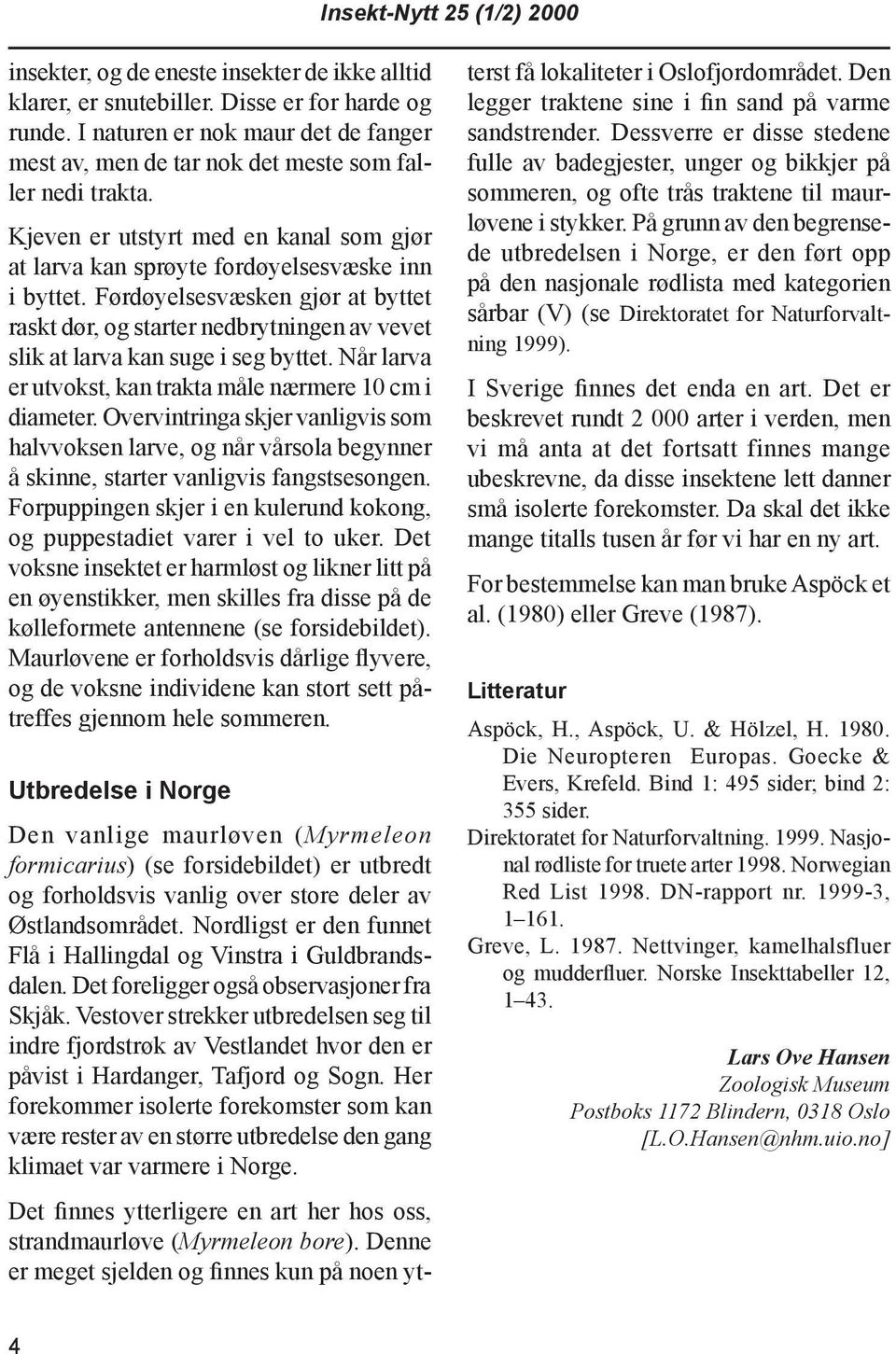 Førdøyelsesvæsken gjør at byttet raskt dør, og starter nedbrytningen av vevet slik at larva kan suge i seg byttet. Når larva er utvokst, kan trakta måle nærmere 10 cm i diameter.