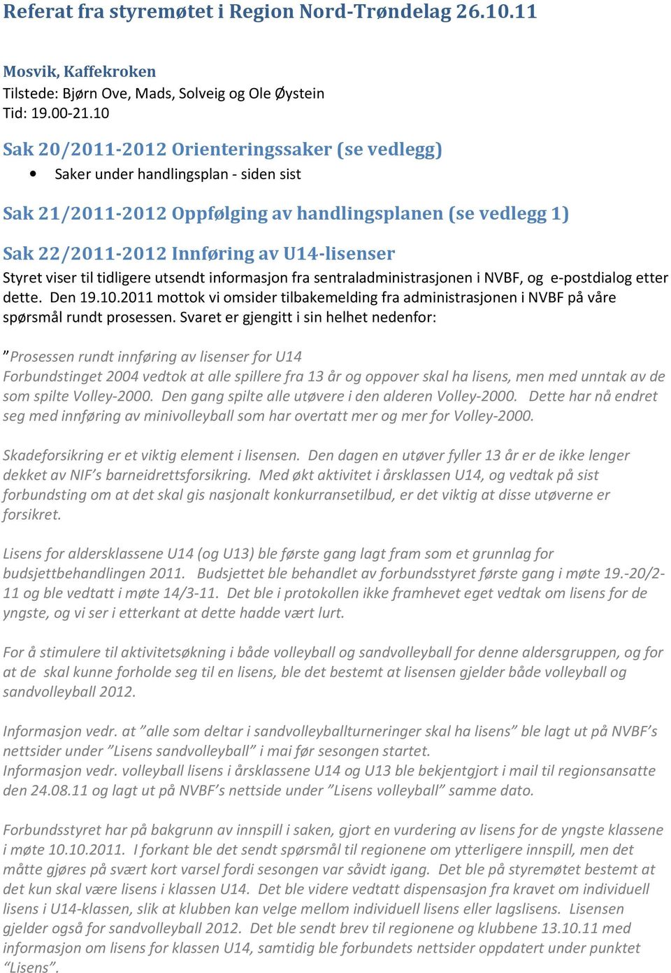 viser til tidligere utsendt informasjon fra sentraladministrasjonen i NVBF, og e-postdialog etter dette. Den 19.10.