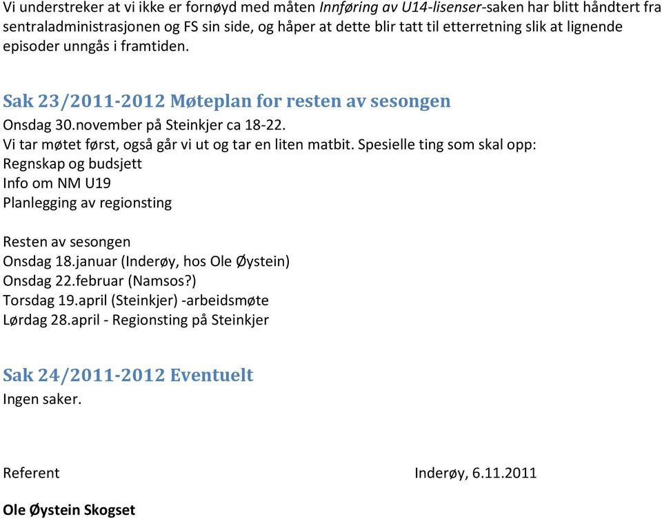 Vi tar møtet først, også går vi ut og tar en liten matbit. Spesielle ting som skal opp: Regnskap og budsjett Info om NM U19 Planlegging av regionsting Resten av sesongen nsdag 18.