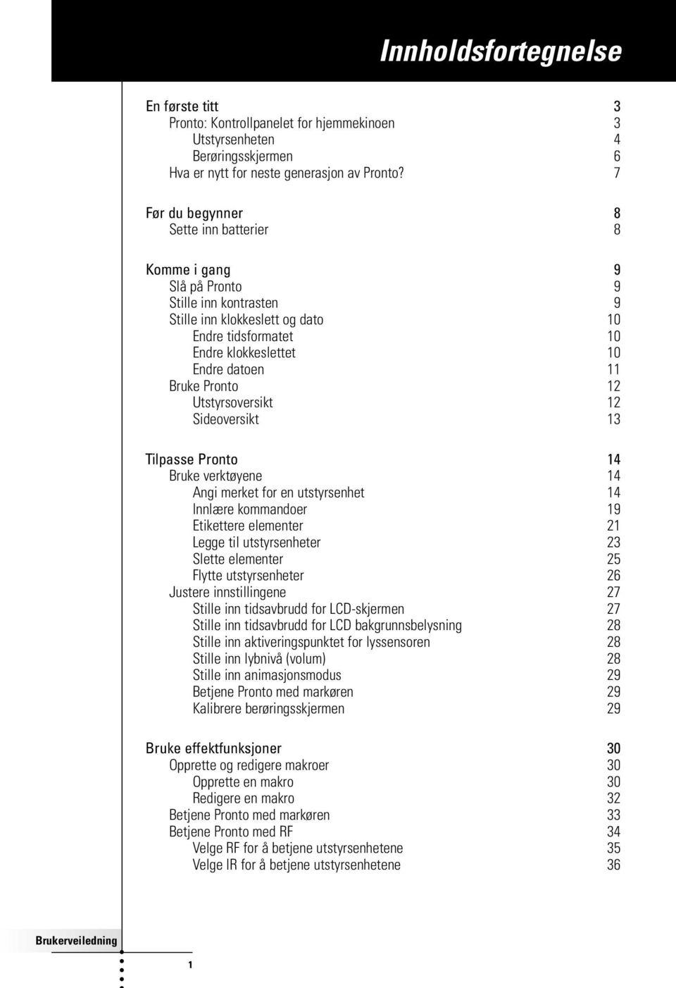 Pronto 12 Utstyrsoversikt 12 Sideoversikt 13 Tilpasse Pronto 14 Bruke verktøyene 14 Angi merket for en utstyrsenhet 14 Innlære kommandoer 19 Etikettere elementer 21 Legge til utstyrsenheter 23 Slette