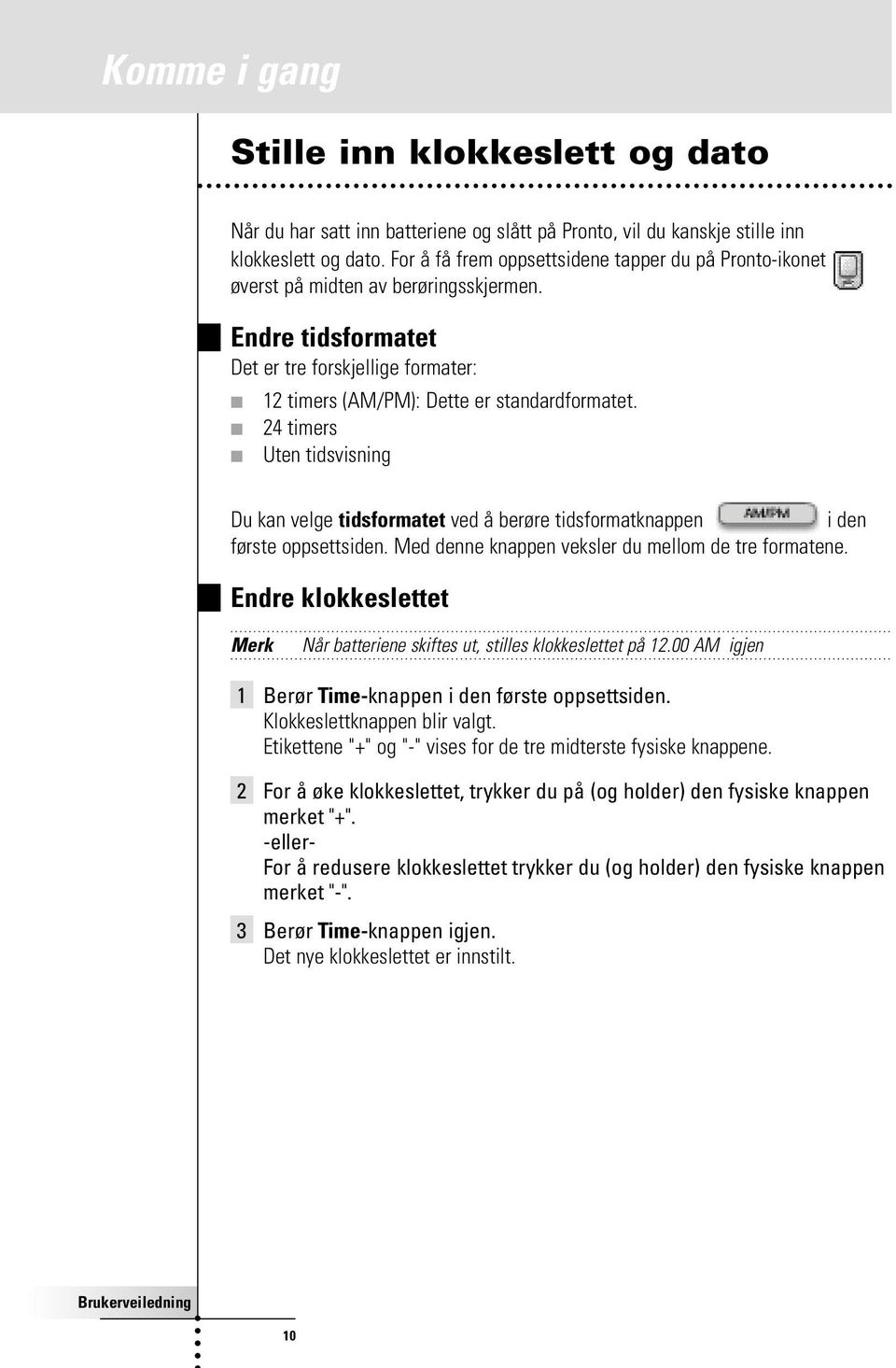 24 timers Uten tidsvisning Du kan velge tidsformatet ved å berøre tidsformatknappen i den første oppsettsiden. Med denne knappen veksler du mellom de tre formatene.