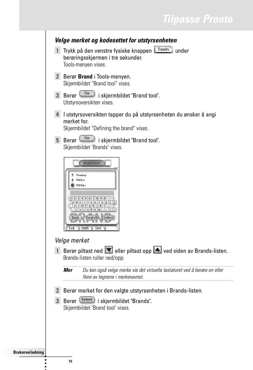 Skjermbildet "Defining the brand" vises. 5 Berør i skjermbildet "Brand tool. Skjermbildet Brands vises. Velge merket 1 Berør piltast ned eller piltast opp ved siden av Brands-listen.