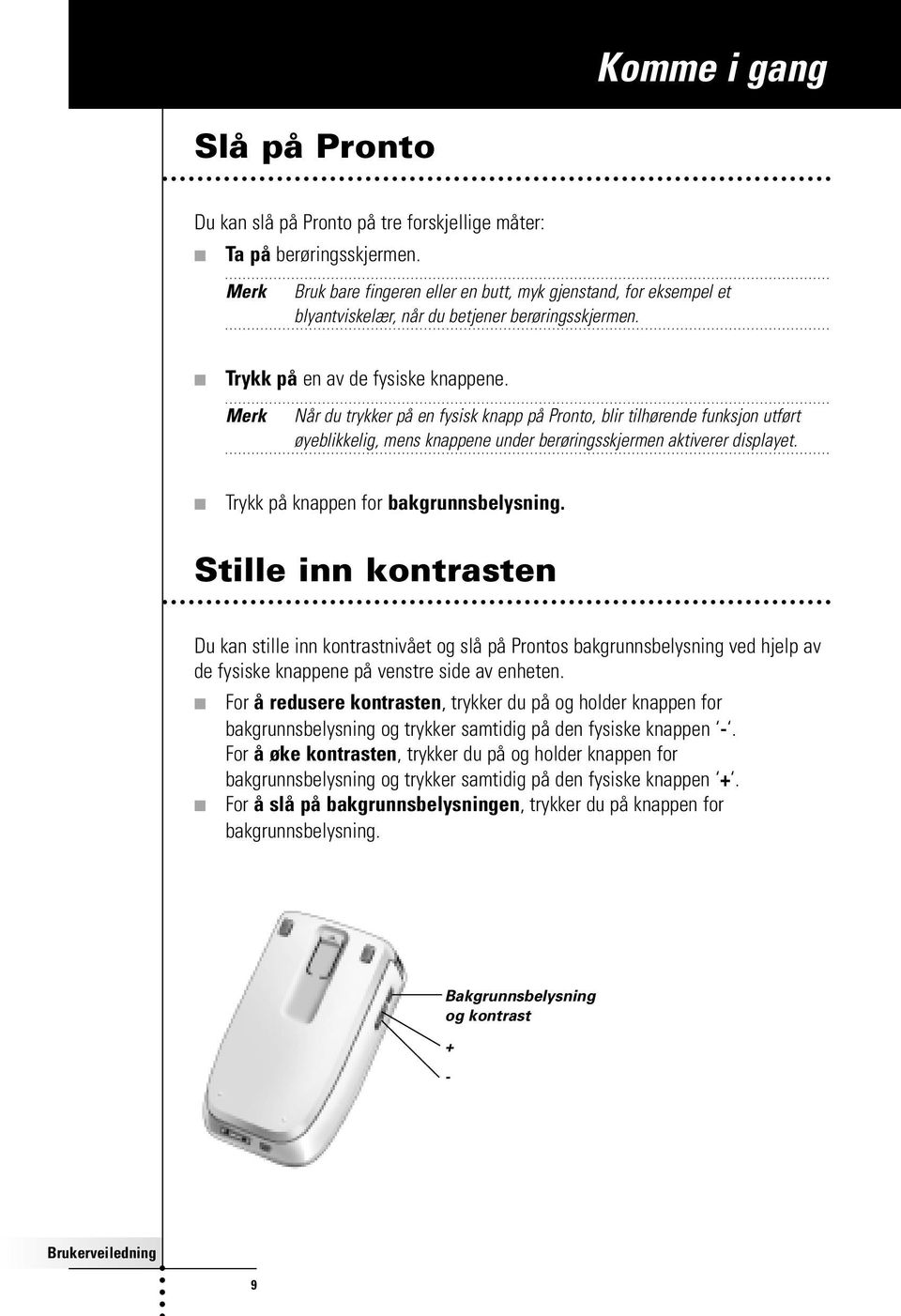 Merk Når du trykker på en fysisk knapp på Pronto, blir tilhørende funksjon utført øyeblikkelig, mens knappene under berøringsskjermen aktiverer displayet. Trykk på knappen for bakgrunnsbelysning.