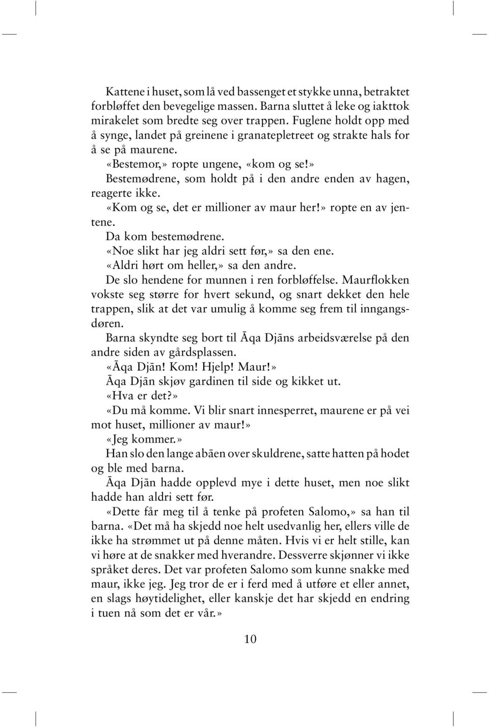 » Bestemødrene, som holdt på i den andre enden av hagen, reagerte ikke. «Kom og se, det er millioner av maur her!» ropte en av jentene. Da kom bestemødrene.