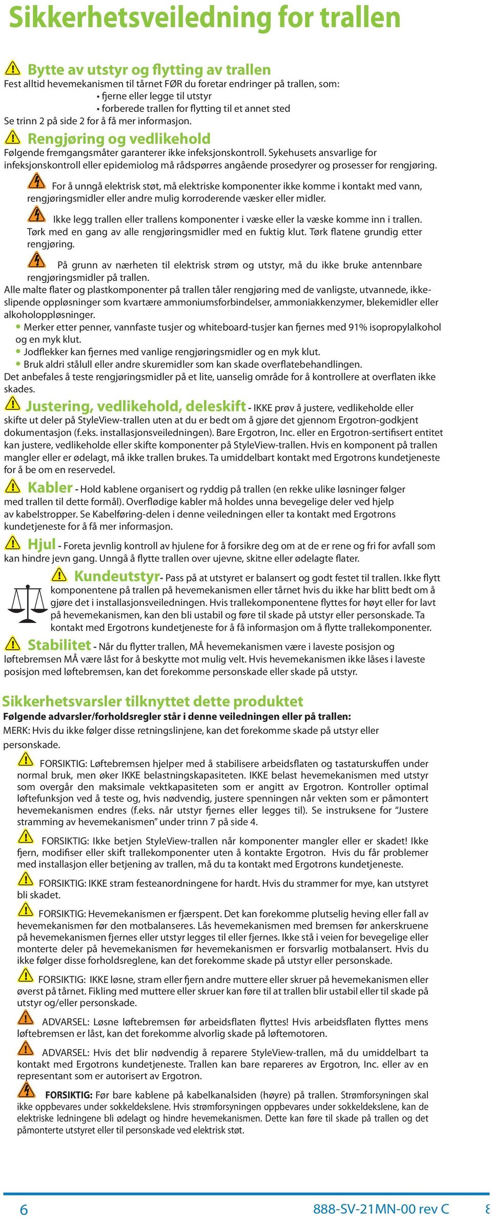 Sykehusets nsvrlige for infeksjonskontroll eller epidemiolog må rådspørres ngående prosedyrer og prosesser for rengjøring.