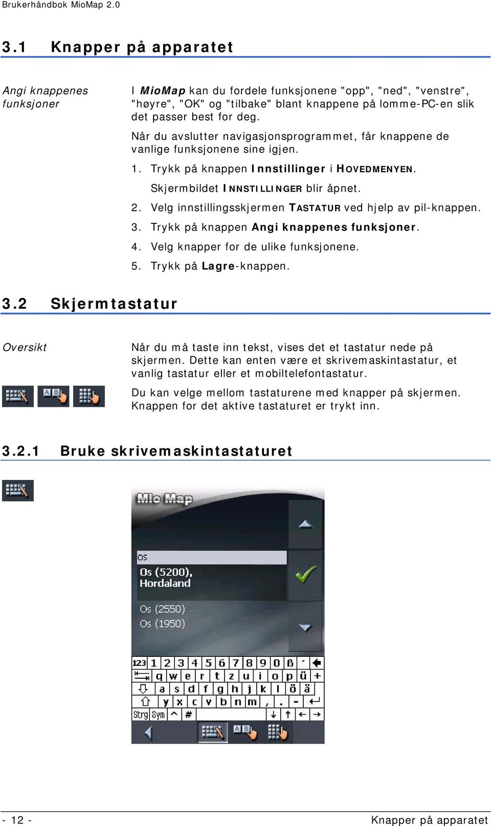 Velg innstillingsskjermen TASTATUR ved hjelp av pil-knappen. 3. Trykk på knappen Angi knappenes funksjoner. 4. Velg knapper for de ulike funksjonene. 5. Trykk på Lagre-knappen. 3.2 Skjermtastatur Oversikt Når du må taste inn tekst, vises det et tastatur nede på skjermen.