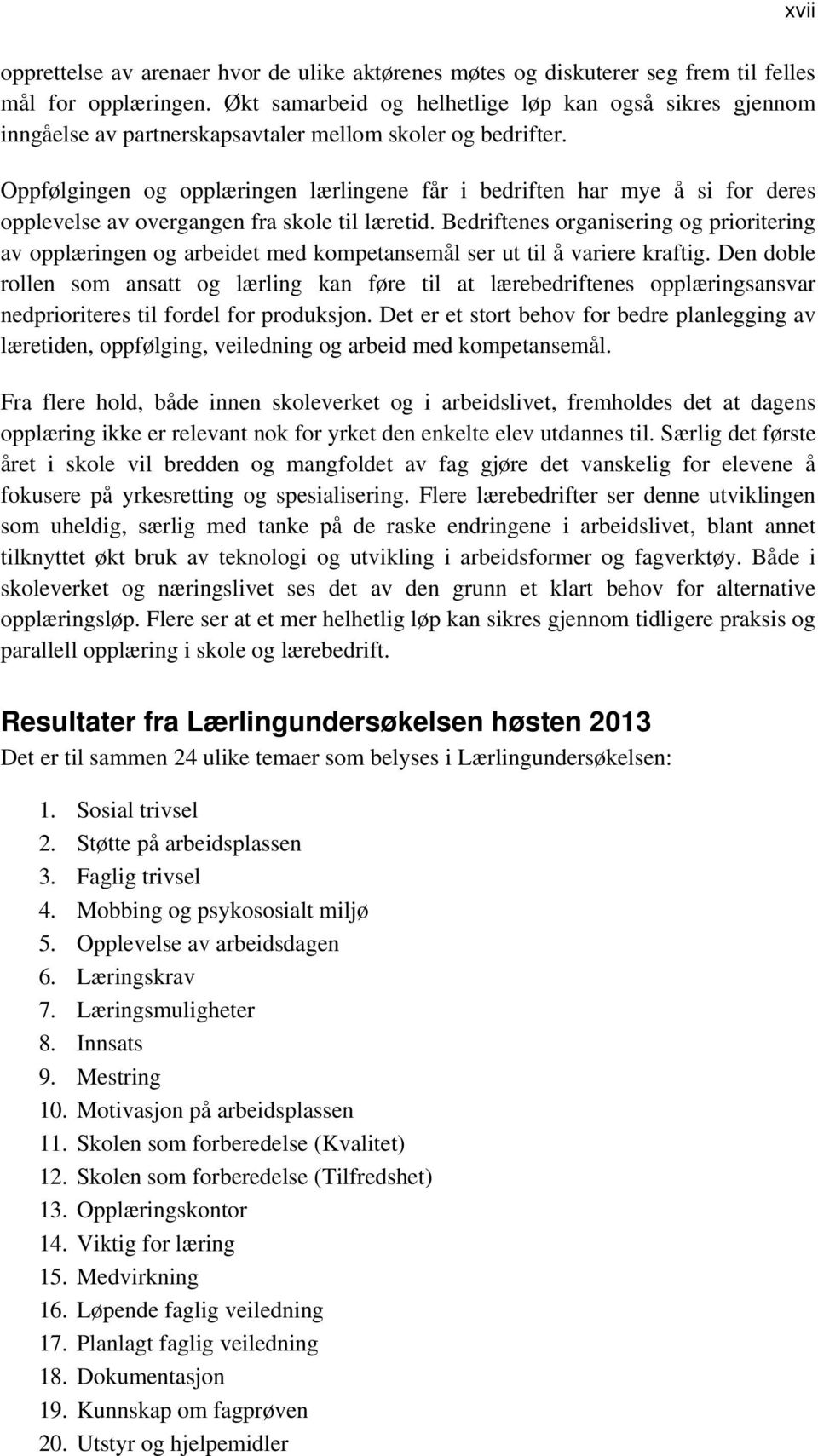 Oppfølgingen og opplæringen lærlingene får i bedriften har mye å si for deres opplevelse av overgangen fra skole til læretid.