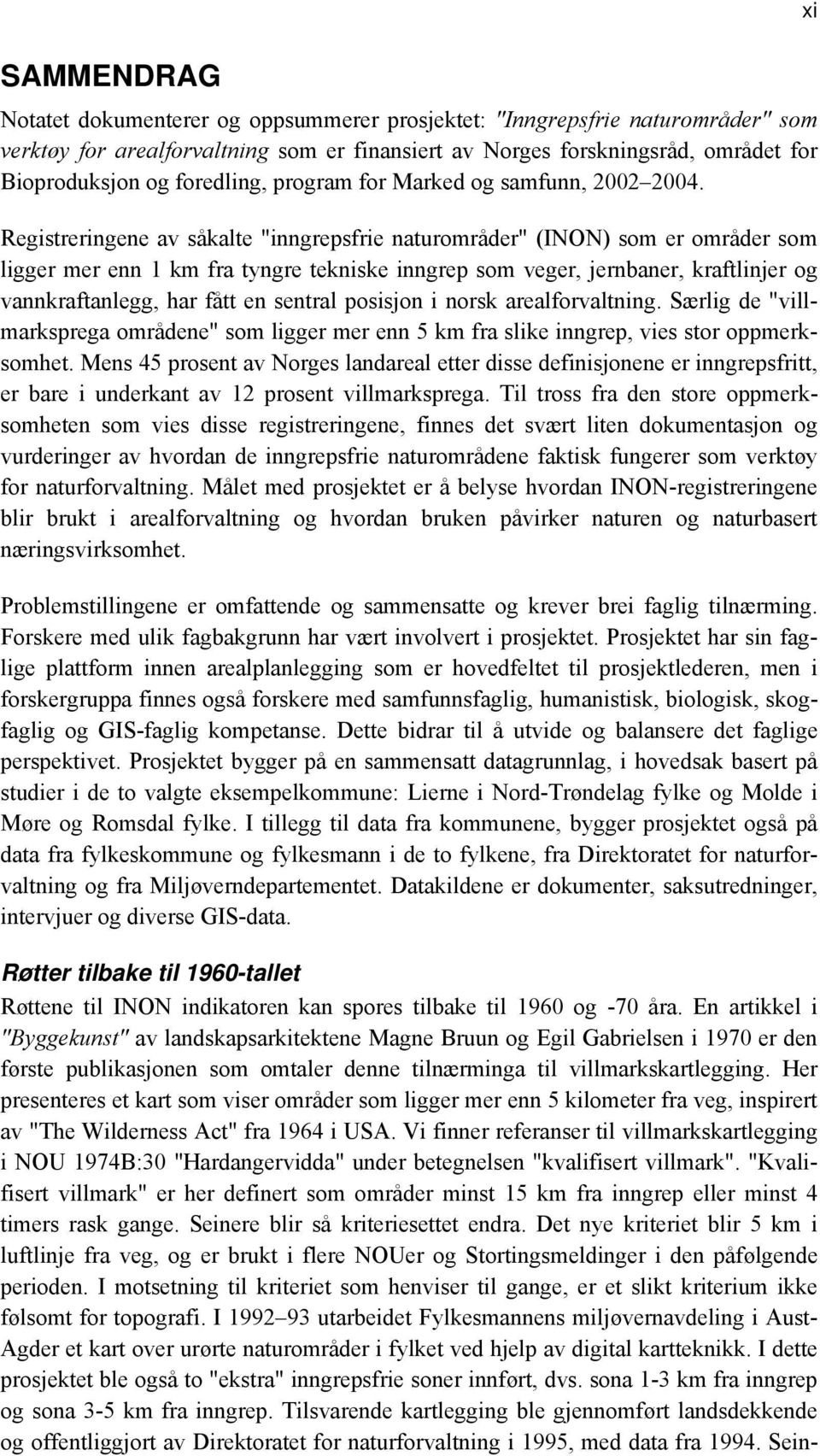 Registreringene av såkalte "inngrepsfrie naturområder" (INON) som er områder som ligger mer enn 1 km fra tyngre tekniske inngrep som veger, jernbaner, kraftlinjer og vannkraftanlegg, har fått en