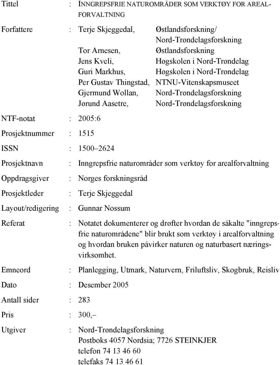 2005:6 Prosjektnummer : 1515 ISSN : 1500 2624 Prosjektnavn Oppdragsgiver Prosjektleder Layout/redigering Referat Emneord : Inngrepsfrie naturområder som verktøy for arealforvaltning : Norges