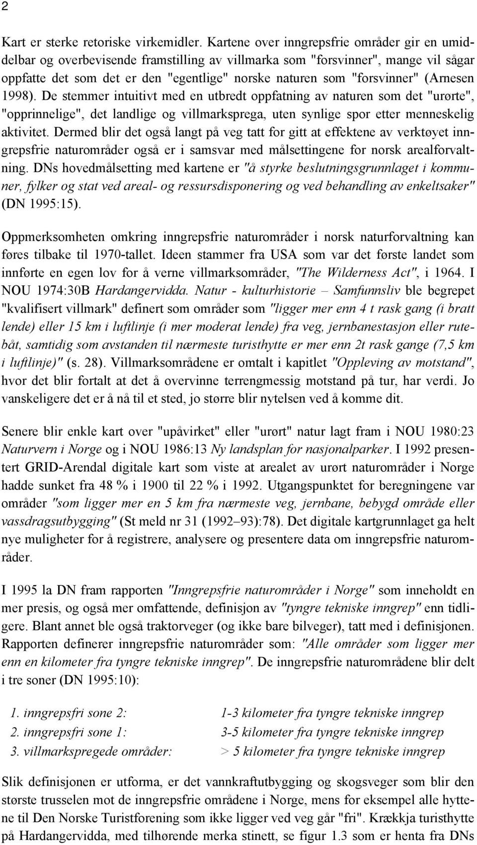 "forsvinner" (Arnesen 1998). De stemmer intuitivt med en utbredt oppfatning av naturen som det "urørte", "opprinnelige", det landlige og villmarksprega, uten synlige spor etter menneskelig aktivitet.