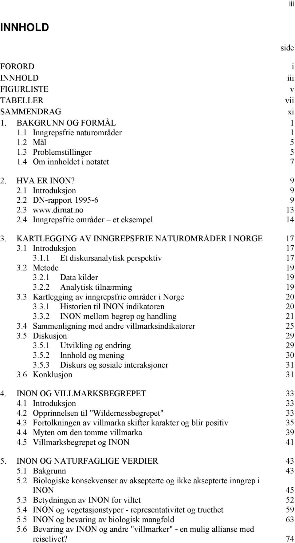 2 Metode 19 3.2.1 Data kilder 19 3.2.2 Analytisk tilnærming 19 3.3 Kartlegging av inngrepsfrie områder i Norge 20 3.3.1 Historien til INON indikatoren 20 3.3.2 INON mellom begrep og handling 21 3.