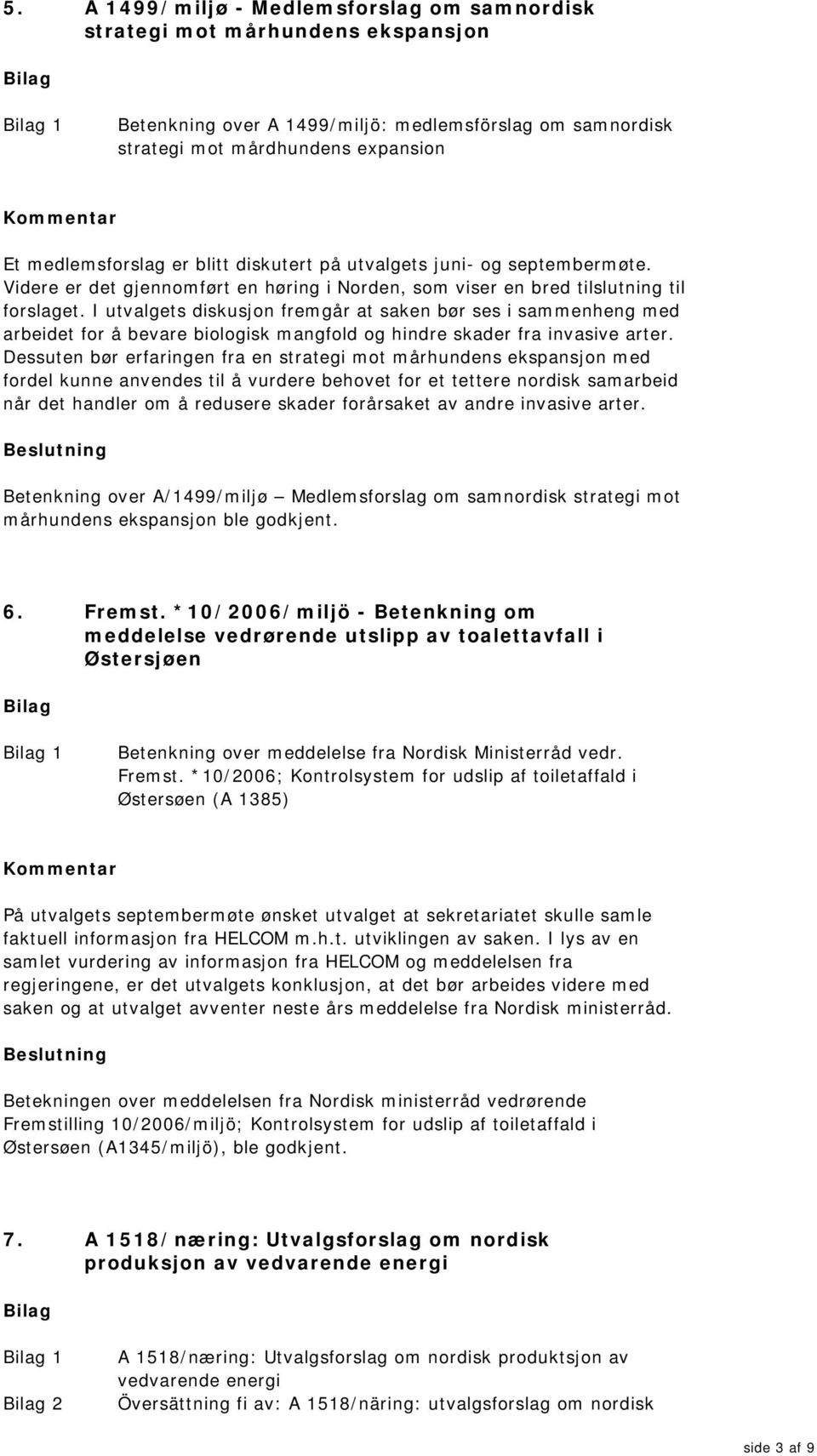 I utvalgets diskusjon fremgår at saken bør ses i sammenheng med arbeidet for å bevare biologisk mangfold og hindre skader fra invasive arter.