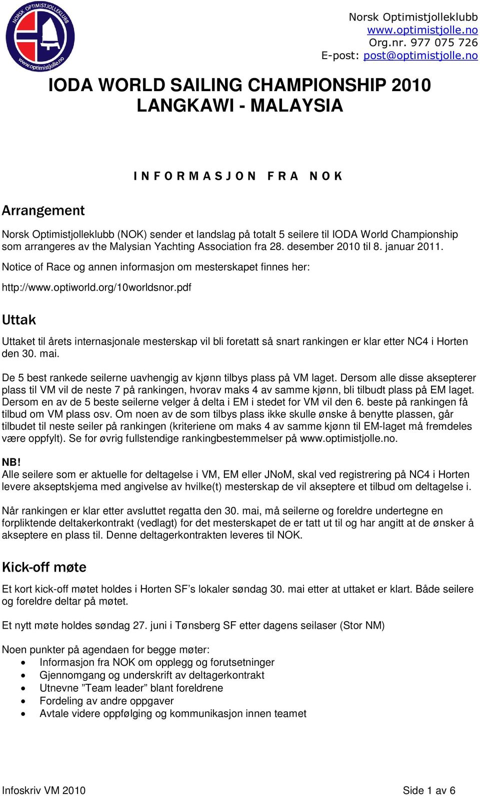 pdf Uttaket til årets internasjonale mesterskap vil bli foretatt så snart rankingen er klar etter NC4 i Horten den 30. mai. De 5 best rankede seilerne uavhengig av kjønn tilbys plass på VM laget.