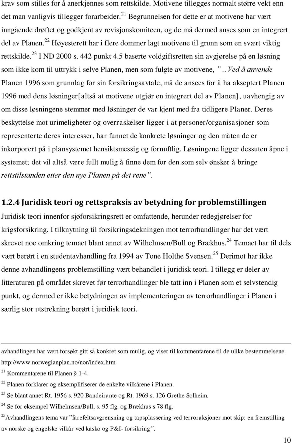 22 Høyesterett har i flere dommer lagt motivene til grunn som en svært viktig rettskilde. 23 I ND 2000 s. 442 punkt 4.