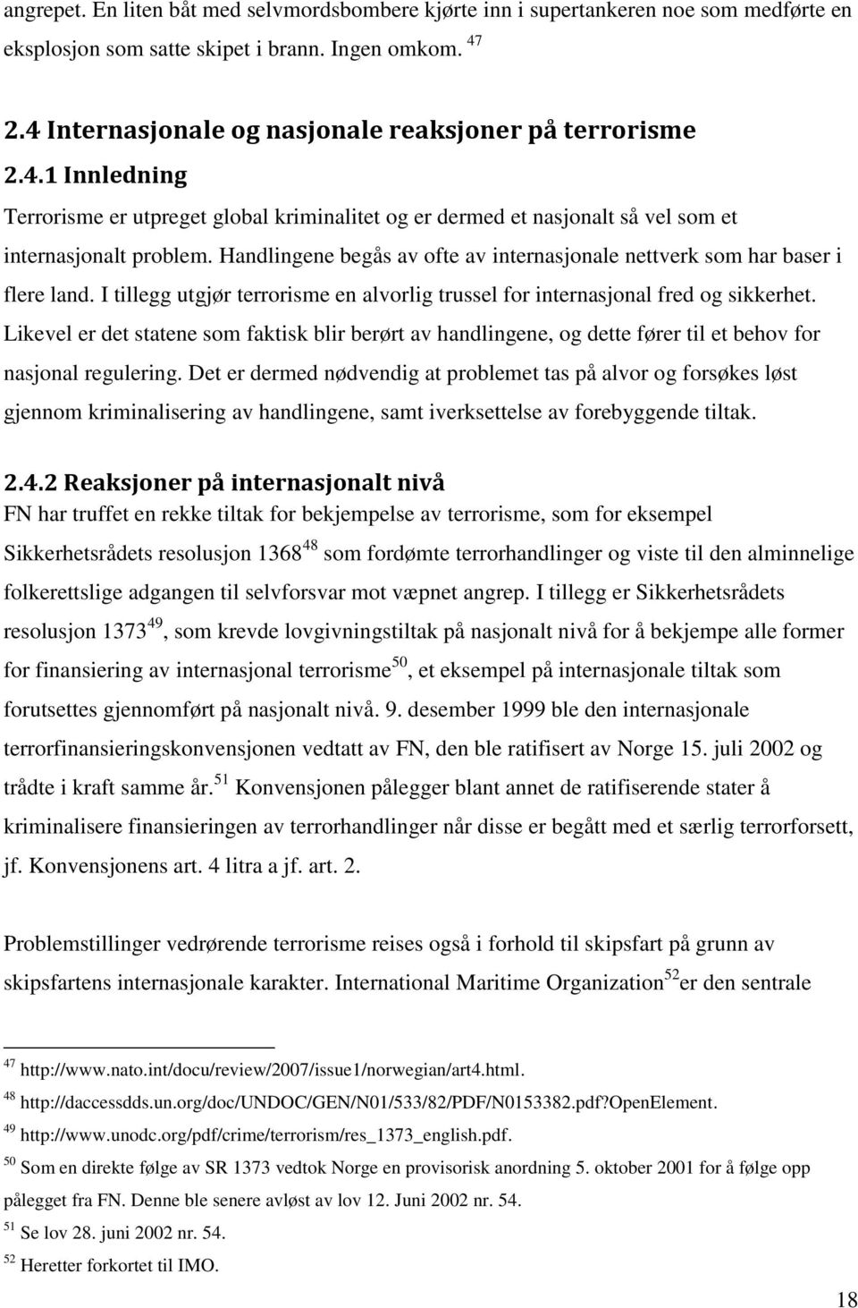 Handlingene begås av ofte av internasjonale nettverk som har baser i flere land. I tillegg utgjør terrorisme en alvorlig trussel for internasjonal fred og sikkerhet.